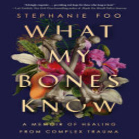 What My Bones Know - A Memoir of Healing from